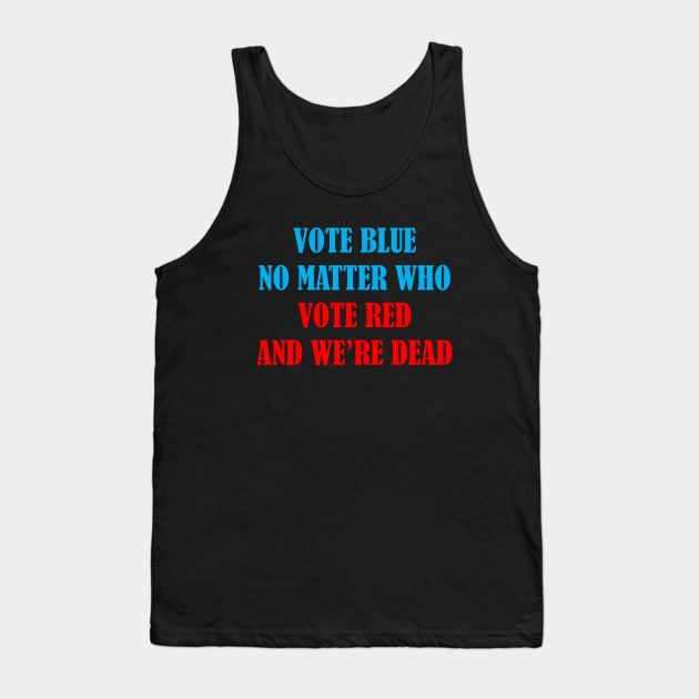 Vote Blue No Matter Who Tank Top by ItNeedsMoreGays